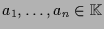 $ a_1,\dots,a_n\in\mathbb{K}$