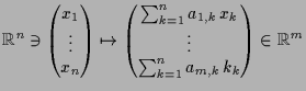 $\displaystyle \mathbb{R}^n\ni\begin{pmatrix}x_1 \\ \vdots \\ x_n\end{pmatrix} \...
...{1,k}\,x_k \\ \vdots \\ \sum_{k=1}^n a_{m,k}\,k_k \end{pmatrix} \in\mathbb{R}^m$