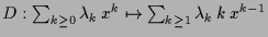 $ D:\sum_{k\geq 0} \lambda _k\, x^k\mapsto \sum_{k\geq 1} \lambda _k\,k\,x^{k-1}$