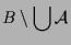 $\displaystyle B\setminus \bigcup\mathcal{A}$