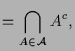 $\displaystyle =\bigcap_{A\in\mathcal{A}} A^c,$