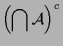 $\displaystyle \left(\bigcap\mathcal{A}\right)^c$