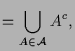 $\displaystyle =\bigcup_{A\in\mathcal{A}} A^c,$