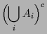 $\displaystyle \Bigl(\bigcup_i A_i\Bigr)^c$