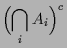 $\displaystyle \Bigl(\bigcap_i A_i\Bigr)^c$