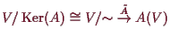 \bgroup\color{demo}$ V/\operatorname{Ker}(A)\cong V/{\sim}\overset{\tilde{A}}{\to} A(V)$\egroup