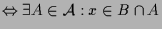 $\displaystyle \Leftrightarrow \exists A\in\mathcal{A}: x\in B\cap A$