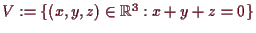 \bgroup\color{demo}$ V:=\{(x,y,z)\in\mathbb{R}^3:x+y+z=0\}$\egroup