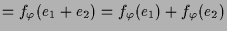 $\displaystyle = f_\varphi (e_1+e_2) = f_\varphi (e_1)+f_\varphi (e_2)$