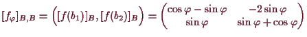 \bgroup\color{demo}$\displaystyle [f_\varphi ]_{B,B}=\Bigl([f(b_1)]_B,[f(b_2)]_B...
... -2\sin\varphi \\
\sin\varphi & \sin\varphi +\cos\varphi
\end{pmatrix}$\egroup