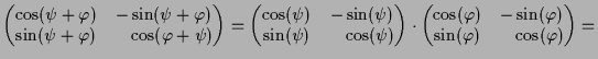 $\displaystyle \begin{pmatrix}\cos(\psi +\varphi ) & -\sin(\psi +\varphi ) \\ \s...
...& -\sin(\varphi ) \\ \sin(\varphi ) & \phantom{-}\cos(\varphi ) \end{pmatrix} =$