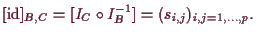 \bgroup\color{demo}$\displaystyle [\operatorname{id}]_{B,C}
=[ I_{ C}\o I_{ B}^{-1}]=(s_{i,j})_{i,j=1,\dots,p}.
$\egroup