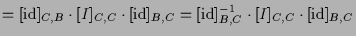 $\displaystyle =[\operatorname{id}]_{ C, B}\cdot [I]_{ C, C}\cdot [\operatorname...
...peratorname{id}]_{ B, C}^{-1}\cdot [I]_{ C, C}\cdot [\operatorname{id}]_{ B, C}$