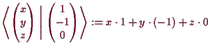 \bgroup\color{demo}$\displaystyle \Biggl\langle
\begin{pmatrix}x \\ y \\ z \end...
... -1\\ 0 \end{pmatrix}
\Biggr\rangle
:= x\cdot 1 + y\cdot (-1)+z\cdot 0
$\egroup