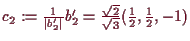 \bgroup\color{demo}$ c_2:=\frac1{\vert b_2'\vert}b_2'=\frac{\sqrt{2}}{\sqrt{3}}(\frac{1}{2},\frac{1}{2},-1)$\egroup