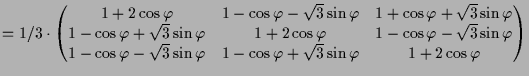 $\displaystyle = 1/3\cdot \begin{pmatrix}1+2\cos\varphi & 1-\cos\varphi -\sqrt{3...
...\sin\varphi & 1-\cos\varphi +\sqrt{3}\sin\varphi & 1+2\cos\varphi \end{pmatrix}$