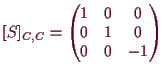 \bgroup\color{demo}$\displaystyle [S]_{C,C} =
\begin{pmatrix}
1 & 0 & 0 \\
0 & 1 & 0 \\
0 & 0 & -1
\end{pmatrix}$\egroup