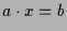 $\displaystyle a\cdot x = b$