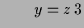 $\displaystyle \qquad y=z\,3$