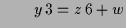 $\displaystyle \qquad y\,3=z\,6+w$