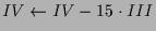 $ IV\leftarrow IV-15\cdot III$