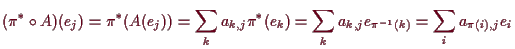 \bgroup\color{demo}$\displaystyle (\pi^*\o A)(e_j)=\pi^*(A(e_j))=\sum_{k} a_{k,j}\pi^*(e_k)=
\sum_k a_{k,j} e_{\pi^{-1}(k)}=\sum_i a_{\pi(i),j} e_i
$\egroup