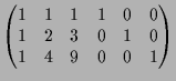 $\displaystyle \begin{pmatrix}1 & 1 & 1 & 1 & 0 & 0 \\ 1 & 2 & 3 & 0 & 1 & 0\\ 1 & 4 & 9 & 0 & 0 & 1\end{pmatrix}$