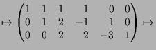 $\displaystyle \mapsto \begin{pmatrix}1 & 1 & 1 & \phantom{-}1 & \phantom{-}0 & ...
... -1 & \phantom{-}1 & 0\\ 0 & 0 & 2 & \phantom{-}2 & -3 & 1\end{pmatrix} \mapsto$