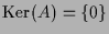 $ \operatorname{Ker}(A)=\{0\}$