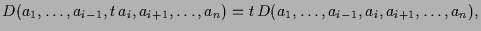 $\displaystyle D(a_1,\dots,a_{i-1},t\,a_i,a_{i+1},\dots,a_n)
=t\,D(a_1,\dots,a_{i-1},a_i,a_{i+1},\dots,a_n),
$