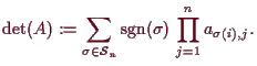 \bgroup\color{demo}$\displaystyle \det(A):= \sum_{\sigma \in\mathcal{S}_n} \operatorname{sgn}(\sigma )\,\prod_{j=1}^n a_{\sigma (i),j}.
$\egroup