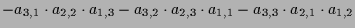 $\displaystyle - a_{3,1}\cdot a_{2,2}\cdot a_{1,3} - a_{3,2}\cdot a_{2,3}\cdot a_{1,1} - a_{3,3}\cdot a_{2,1}\cdot a_{1,2}$