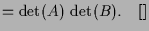 $\displaystyle = \det(A)\,\det(B).{\rm\quad[]}$