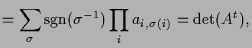 $\displaystyle = \sum_\sigma \operatorname{sgn}(\sigma ^{-1})\prod_i a_{i,\sigma (i)} = \det(A^t),$