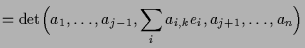 $\displaystyle = \det\Bigl(a_1,\dots, a_{j-1},\sum_i a_{i,k}e_i,a_{j+1},\dots,a_n\Bigr)$