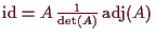 \bgroup\color{demo}$ \operatorname{id}=A\,\frac1{\det(A)}\operatorname{adj}(A)$\egroup