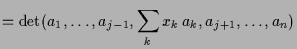 $\displaystyle =\det(a_1,\dots,a_{j-1},\sum_k x_k\,a_k,a_{j+1},\dots,a_n)$