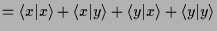 $\displaystyle = \langle x\vert x \rangle + \langle x\vert y \rangle + \langle y\vert x \rangle+ \langle y\vert y \rangle$