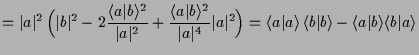 $\displaystyle =\vert a\vert^2\,\Bigl(\vert b\vert^2 -2\frac{\langle a\vert b\ra...
...\rangle\,\langle b\vert b\rangle-\langle a\vert b\rangle\langle b\vert a\rangle$