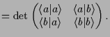 $\displaystyle = \det\begin{pmatrix}\langle a\vert a\rangle & \langle a\vert b\rangle \\ \langle b\vert a\rangle & \langle b\vert b\rangle \end{pmatrix} .$