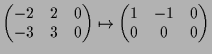 $\displaystyle \begin{pmatrix}-2 & 2 & 0 \\ -3 & 3 & 0 \end{pmatrix} \mapsto \begin{pmatrix}1 & -1 & 0 \\ 0 & 0 & 0 \end{pmatrix}$