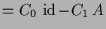 $\displaystyle = C_{0}\,\operatorname{id}- C_{1}\,A$