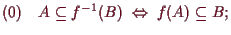 \bgroup\color{demo}$\displaystyle (0)\quad A\subseteq f^{-1}(B)\;\Leftrightarrow\;f(A)\subseteq B;
$\egroup