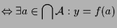 $\displaystyle \Leftrightarrow \exists a\in\bigcap\mathcal{A}:y=f(a)$