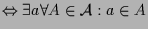 $\displaystyle \Leftrightarrow \exists a\forall A\in\mathcal{A}:a\in A$