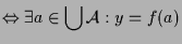 $\displaystyle \Leftrightarrow \exists a\in\bigcup\mathcal{A}:y=f(a)$