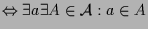 $\displaystyle \Leftrightarrow \exists a\exists A\in\mathcal{A}:a\in A$