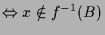 $\displaystyle \Leftrightarrow x\notin f^{-1}(B)$