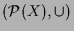 $ (\mathcal{P}(X),\cup)$