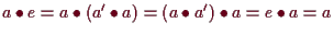 \bgroup\color{demo}$ a\bullet e=a\bullet (a'\bullet a)=(a\bullet a')\bullet a=e\bullet a=a$\egroup